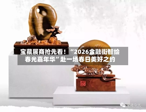 宝藏展商抢先看！“2026金融街智绘春光嘉年华”赴一场春日美好之约