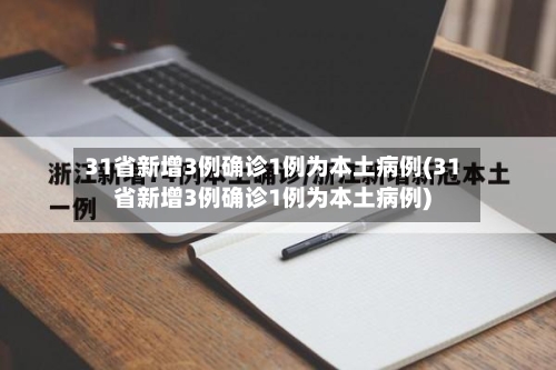 31省新增3例确诊1例为本土病例(31省新增3例确诊1例为本土病例)