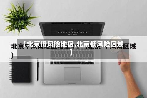 【北京低风险地区,北京低风险区域】-第3张图片