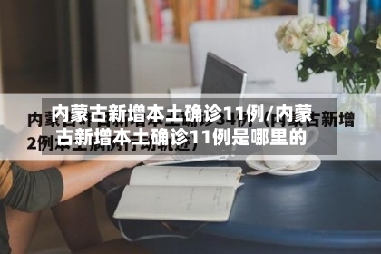 内蒙古新增本土确诊11例/内蒙古新增本土确诊11例是哪里的-第3张图片