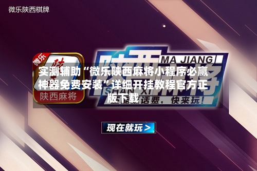 实测辅助“微乐陕西麻将小程序必赢神器免费安装”详细开挂教程官方正版下载-第3张图片