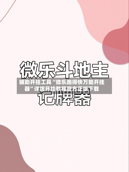 辅助开挂工具“微乐跑得快万能开挂器”详细开挂教程官方正版下载