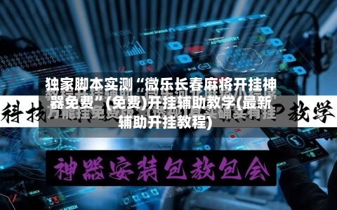 独家脚本实测“微乐长春麻将开挂神器免费”(免费)开挂辅助教学(最新辅助开挂教程)-第3张图片