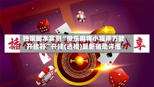 独家脚本实测“微乐麻将小程序万能开挂器”开挂(透视)最新辅助详细