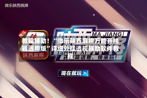 教程辅助！“微乐陕西麻将万能开挂器通用版”详细外挂透视辅助软件教程-第2张图片