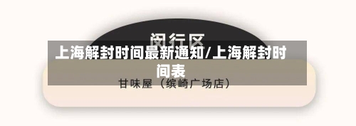 上海解封时间最新通知/上海解封时间表