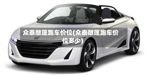 众泰敞篷跑车价位(众泰敞篷跑车价位多少)-第3张图片