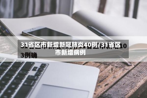 31省区市新增新冠肺炎40例/31省区市新增病例