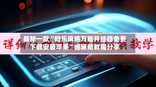 最新一款“微乐麻将万能开挂器免费下载安装苹果	”细辅助教程分享-第2张图片