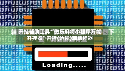开挂辅助工具“微乐麻将小程序万能开挂器”开挂(透视)辅助神器
