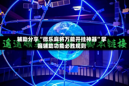 辅助分享“微乐麻将万能开挂神器”掌握辅助功能必胜规则