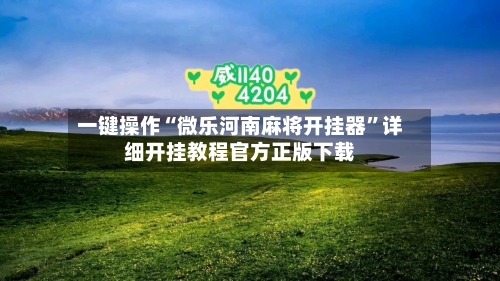 一键操作“微乐河南麻将开挂器”详细开挂教程官方正版下载