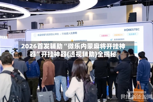 2026首发辅助“微乐内蒙麻将开挂神器”开挂神器{透视辅助}全揭秘