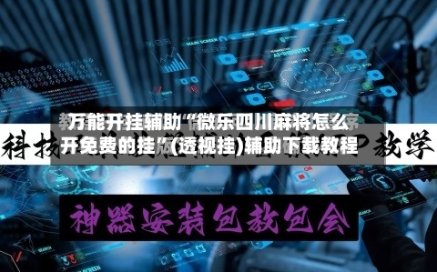 万能开挂辅助“微乐四川麻将怎么开免费的挂”(透视挂)辅助下载教程-第2张图片