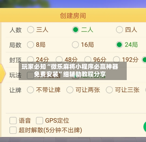 玩家必知“微乐麻将小程序必赢神器免费安装”细辅助教程分享