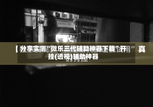 分享实测“微乐三代辅助神器下载	”开挂(透视)辅助神器-第2张图片