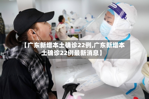 【广东新增本土确诊22例,广东新增本土确诊22例最新消息】