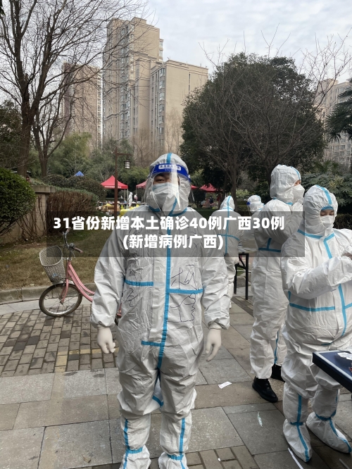 31省份新增本土确诊40例广西30例(新增病例广西)-第2张图片