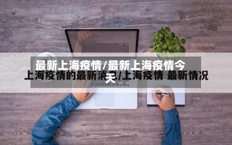 最新上海疫情/最新上海疫情今天-第2张图片