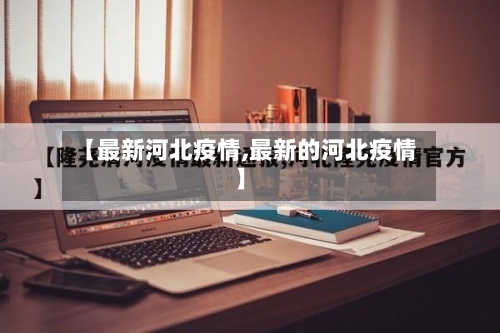 【最新河北疫情,最新的河北疫情】