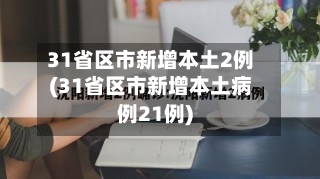 31省区市新增本土2例(31省区市新增本土病例21例)-第2张图片