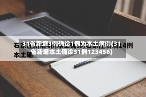 31省新增3例确诊1例为本土病例(31省新增本土确诊31例123456)-第2张图片