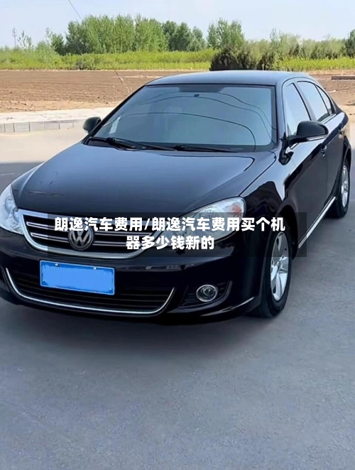 朗逸汽车费用/朗逸汽车费用买个机器多少钱新的-第3张图片
