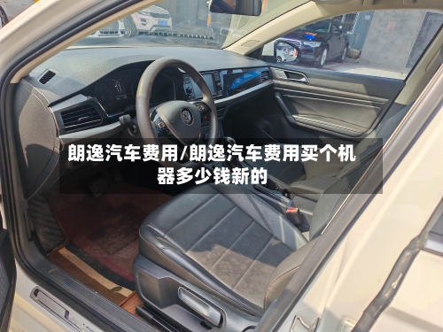 朗逸汽车费用/朗逸汽车费用买个机器多少钱新的