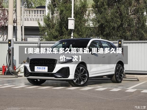 【奥迪新款车多久搞活动,奥迪多久降价一次】-第2张图片