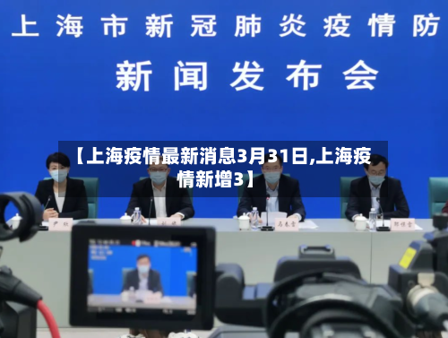 【上海疫情最新消息3月31日,上海疫情新增3】