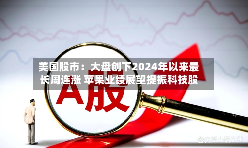美国股市：大盘创下2024年以来最长周连涨 苹果业绩展望提振科技股
