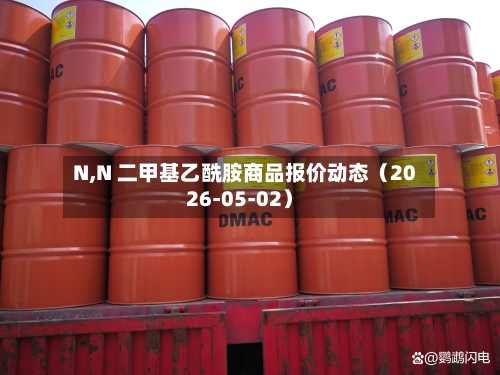 N,N 二甲基乙酰胺商品报价动态（2026-05-02）-第3张图片