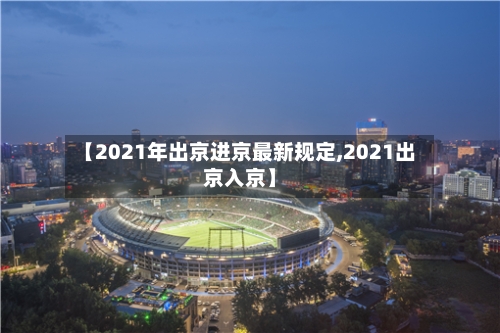 【2021年出京进京最新规定,2021出京入京】