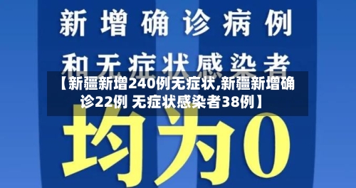 【新疆新增240例无症状,新疆新增确诊22例 无症状感染者38例】-第3张图片