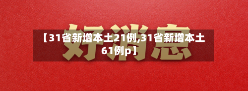 【31省新增本土21例,31省新增本土61例p】
