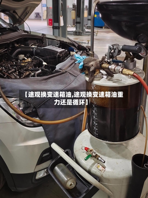 【途观换变速箱油,途观换变速箱油重力还是循环】-第2张图片