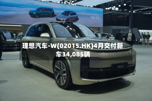 理想汽车-W(02015.HK)4月交付新车34,085辆-第2张图片