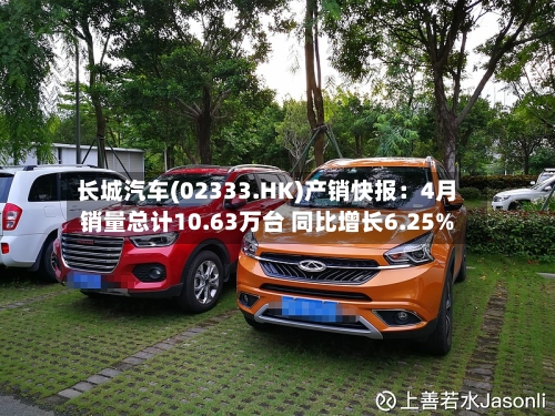 长城汽车(02333.HK)产销快报：4月销量总计10.63万台 同比增长6.25%