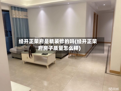 经开正荣府是精装修的吗(经开正荣府房子质量怎么样)