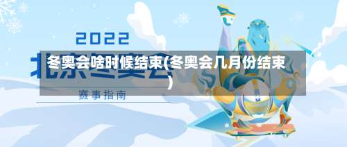 冬奥会啥时候结束(冬奥会几月份结束)