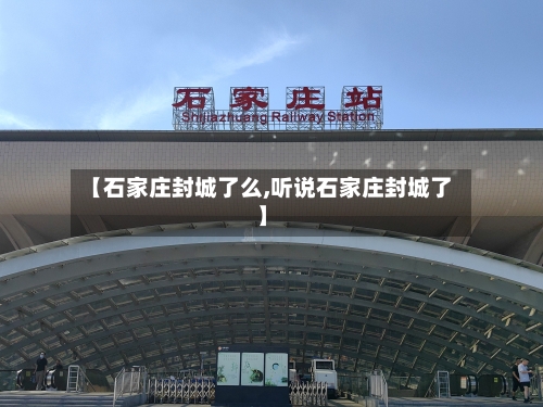 【石家庄封城了么,听说石家庄封城了】-第2张图片