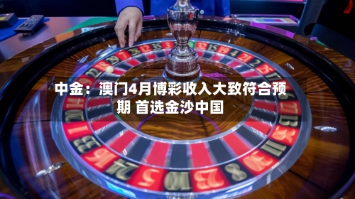 中金：澳门4月博彩收入大致符合预期 首选金沙中国