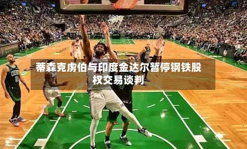 蒂森克虏伯与印度金达尔暂停钢铁股权交易谈判