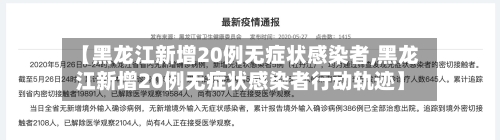 【黑龙江新增20例无症状感染者,黑龙江新增20例无症状感染者行动轨迹】