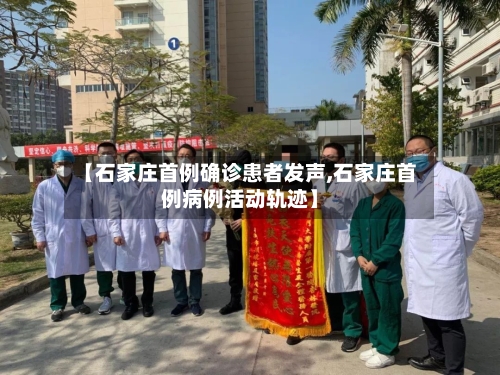 【石家庄首例确诊患者发声,石家庄首例病例活动轨迹】-第3张图片