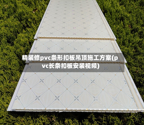 精装修pvc条形扣板吊顶施工方案(pvc长条扣板安装视频)-第2张图片