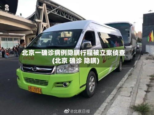 北京一确诊病例隐瞒行程被立案侦查(北京 确诊 隐瞒)