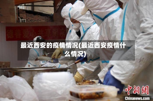 最近西安的疫情情况(最近西安疫情什么情况)
