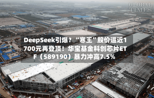 DeepSeek引爆？“寒王”股价逼近1700元再登顶！华宝基金科创芯片ETF（589190）暴力冲高7.5%-第2张图片