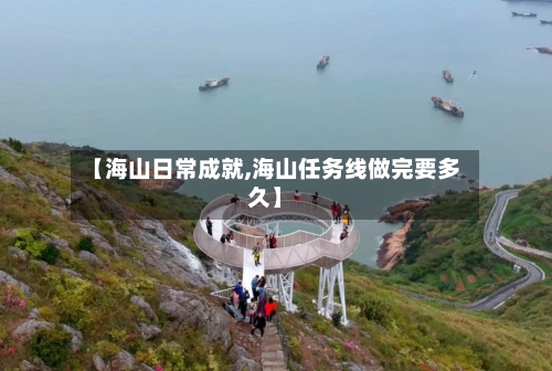 【海山日常成就,海山任务线做完要多久】